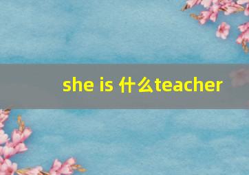 she is 什么teacher